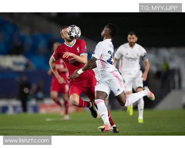 足球利物浦对阵皇马直播全程回顾与精彩瞬间分析 足球利物浦对阵皇马直播全程回顾与精彩瞬间分析